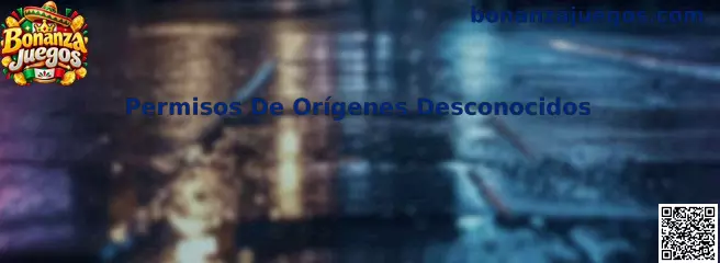 Guía sobre Permisos De Orígenes Desconocidos