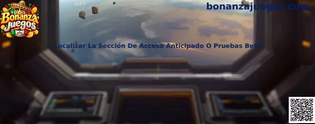Guía de Bonanza Juegos para localizar la sección de acceso anticipado o pruebas beta