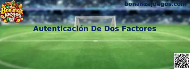 Guía visual de Bonanza Juegos para configurar la Autenticación De Dos Factores