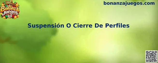 Guía de Bonanza Juegos sobre suspensión o cierre de perfiles