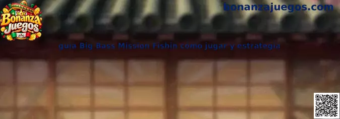 Guía Big Bass Mission Fishin cómo jugar y estrategia